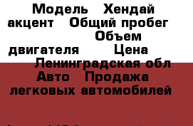  › Модель ­ Хендай акцент › Общий пробег ­ 305 000 › Объем двигателя ­ 2 › Цена ­ 45 000 - Ленинградская обл. Авто » Продажа легковых автомобилей   